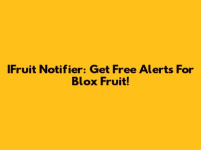 IFruit Notifier: Get Free Alerts For Blox Fruit!