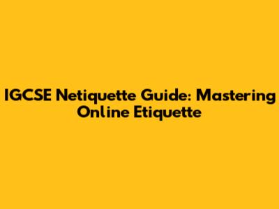 IGCSE Netiquette Guide: Mastering Online Etiquette