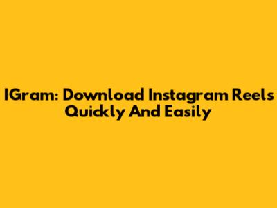 IGram: Download Instagram Reels Quickly And Easily