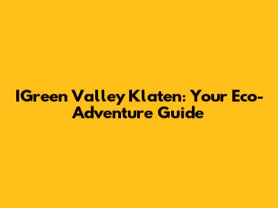 IGreen Valley Klaten: Your Eco-Adventure Guide