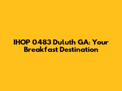 IHOP 0483 Duluth GA: Your Breakfast Destination