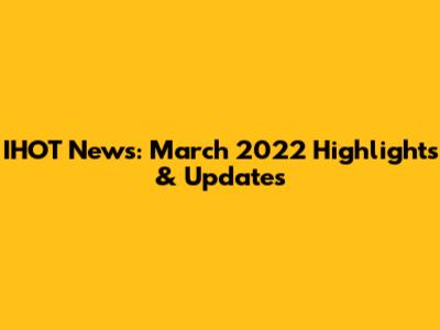 IHOT News: March 2022 Highlights & Updates
