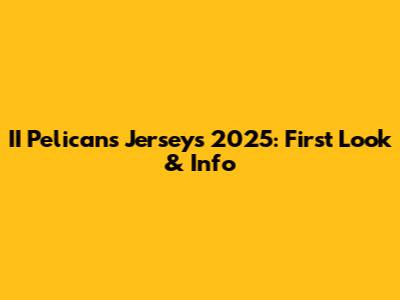 II Pelicans Jerseys 2025: First Look & Info