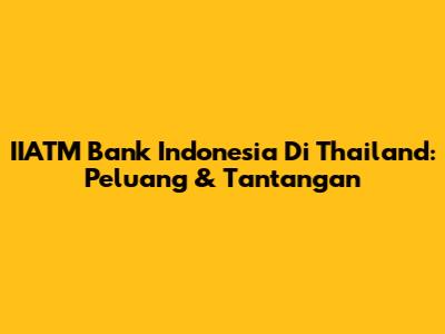 IIATM Bank Indonesia Di Thailand: Peluang & Tantangan