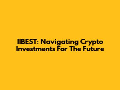 IIBEST: Navigating Crypto Investments For The Future
