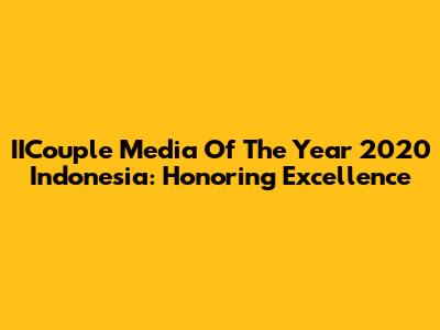 IICouple Media Of The Year 2020 Indonesia: Honoring Excellence