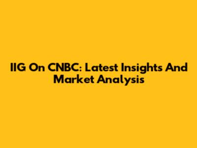 IIG On CNBC: Latest Insights And Market Analysis