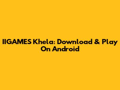 IIGAMES Khela: Download & Play On Android