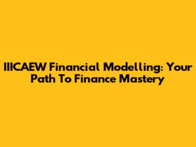 IIICAEW Financial Modelling: Your Path To Finance Mastery
