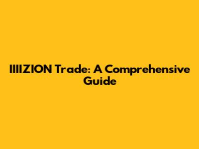 IIIIZION Trade: A Comprehensive Guide