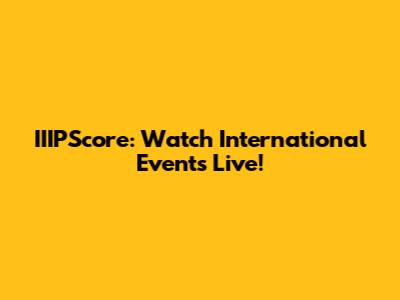 IIIPScore: Watch International Events Live!