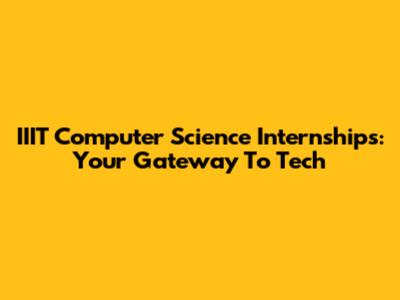 IIIT Computer Science Internships: Your Gateway To Tech