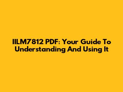 IILM7812 PDF: Your Guide To Understanding And Using It