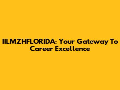 IILMZHFLORIDA: Your Gateway To Career Excellence