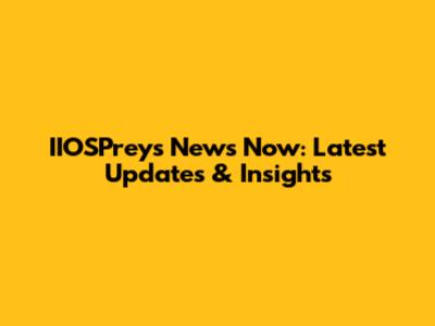 IIOSPreys News Now: Latest Updates & Insights