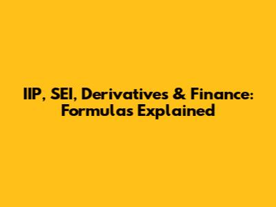 IIP, SEI, Derivatives & Finance: Formulas Explained