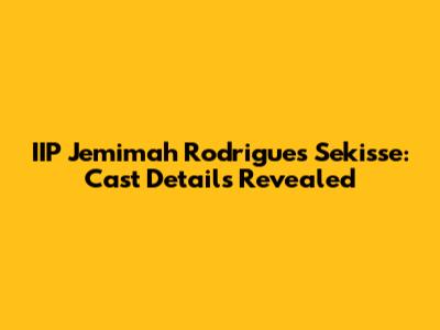 IIP Jemimah Rodrigues Sekisse: Cast Details Revealed