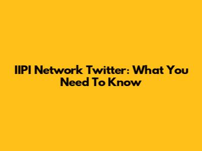 IIPI Network Twitter: What You Need To Know