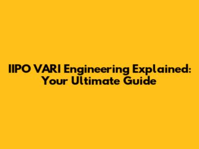 IIPO VARI Engineering Explained: Your Ultimate Guide