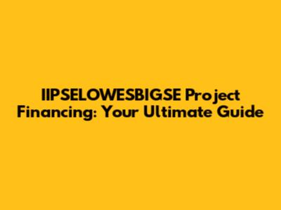 IIPSELOWESBIGSE Project Financing: Your Ultimate Guide
