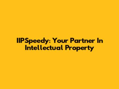 IIPSpeedy: Your Partner In Intellectual Property