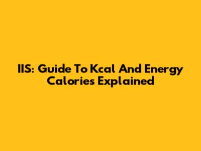 IIS: Guide To Kcal And Energy Calories Explained