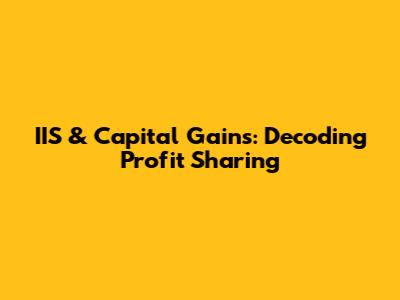 IIS & Capital Gains: Decoding Profit Sharing