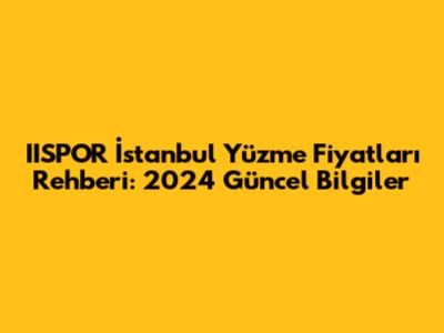 IISPOR İstanbul Yüzme Fiyatları Rehberi: 2024 Güncel Bilgiler