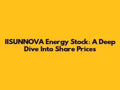 IISUNNOVA Energy Stock: A Deep Dive Into Share Prices