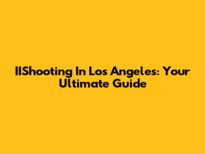 IIShooting In Los Angeles: Your Ultimate Guide