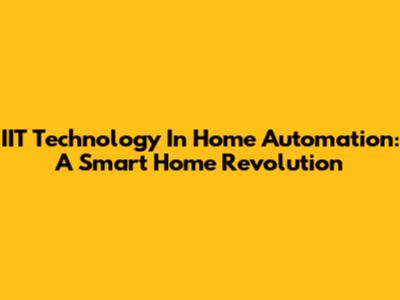 IIT Technology In Home Automation: A Smart Home Revolution