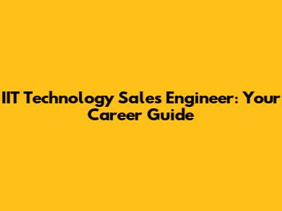 IIT Technology Sales Engineer: Your Career Guide