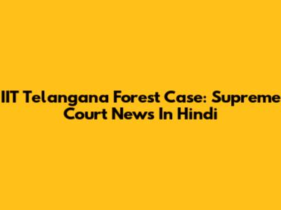 IIT Telangana Forest Case: Supreme Court News In Hindi