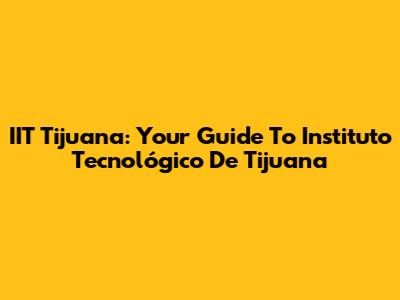 IIT Tijuana: Your Guide To Instituto Tecnológico De Tijuana