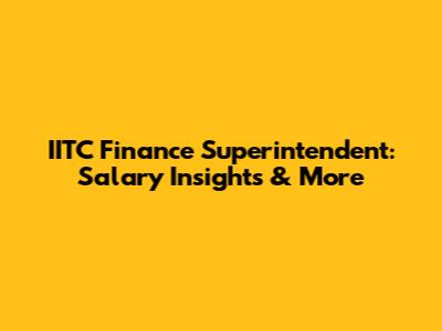 IITC Finance Superintendent: Salary Insights & More