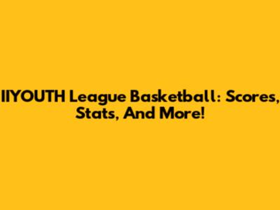 IIYOUTH League Basketball: Scores, Stats, And More!