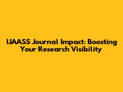 IJAASS Journal Impact: Boosting Your Research Visibility