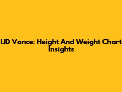 IJD Vance: Height And Weight Chart Insights