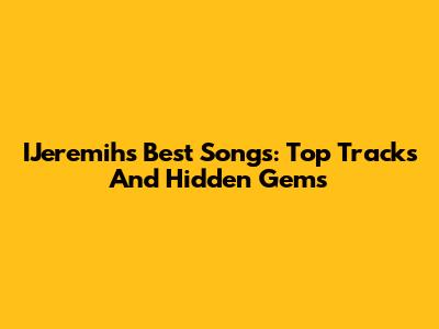 IJeremih's Best Songs: Top Tracks And Hidden Gems