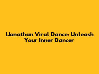 IJonathan Viral Dance: Unleash Your Inner Dancer