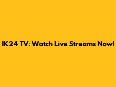 IK24 TV: Watch Live Streams Now!