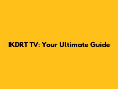 IKDRT TV: Your Ultimate Guide