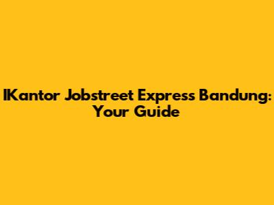 IKantor Jobstreet Express Bandung: Your Guide