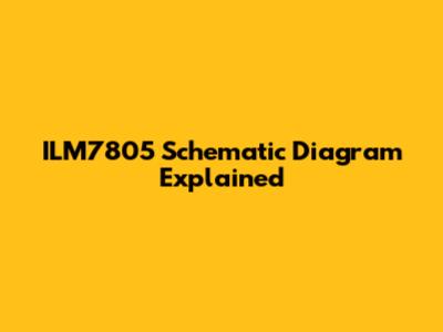 ILM7805 Schematic Diagram Explained