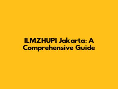 ILMZHUPI Jakarta: A Comprehensive Guide