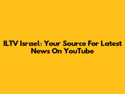 ILTV Israel: Your Source For Latest News On YouTube