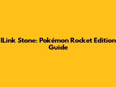 ILink Stone: Pokémon Rocket Edition Guide