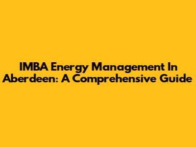 IMBA Energy Management In Aberdeen: A Comprehensive Guide