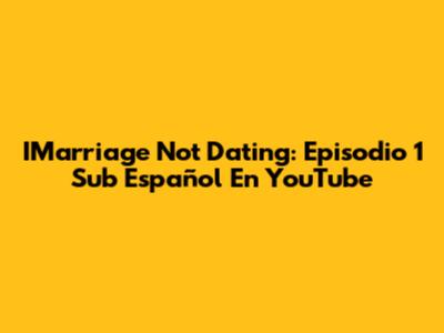 IMarriage Not Dating: Episodio 1 Sub Español En YouTube