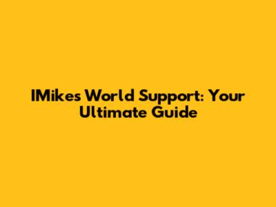 IMike's World Support: Your Ultimate Guide